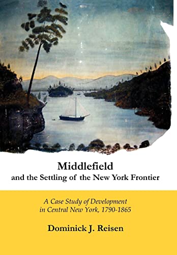 Stock image for Middlefield and the Settling of the New York Frontier: A Case Study of Development in Central New York, 1790-1865 for sale by Lucky's Textbooks