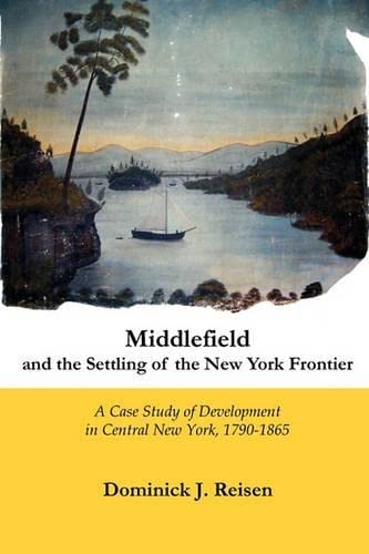 Beispielbild fr Middlefield and the Settling of the New York Frontier: A Case Study of Development in Central New York, 1790-1865 zum Verkauf von SecondSale