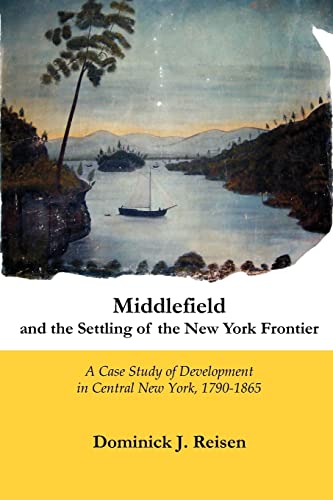 Stock image for Middlefield and the Settling of the New York Frontier: A Case Study of Development in Central New York, 1790-1865 for sale by SecondSale