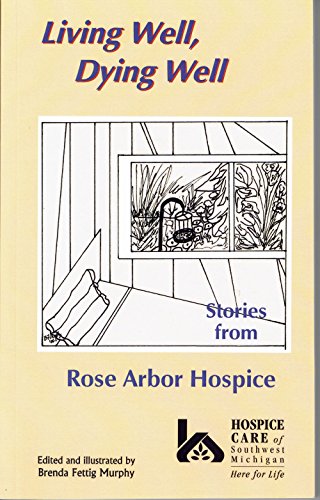 Beispielbild fr Living Well Dying Well Stories From Rose Arbor Hospice "Kalamazoo" zum Verkauf von Yesterday's Books