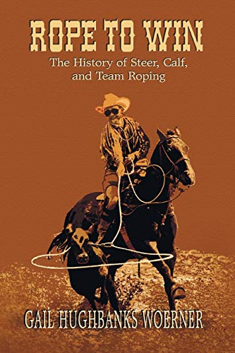 Beispielbild fr Rope to Win: The History of Steer, Calf, And, Team Roping zum Verkauf von Half Price Books Inc.