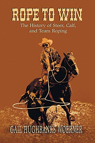 9780978915025: Rope to Win: The History of Steer, Calf, And, Team Roping