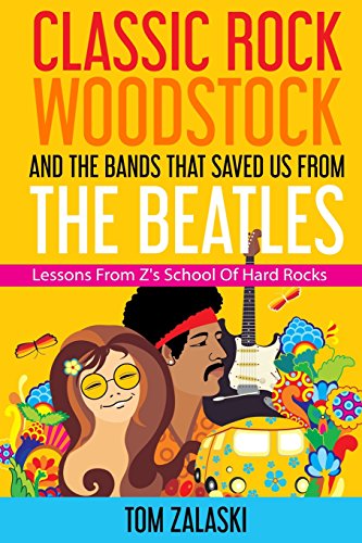 Stock image for Classic Rock, Woodstock And The Bands That Saved Us From The Beatles: Lessons From Z's School Of Hard Rocks for sale by Save With Sam