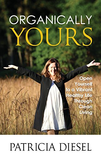 Beispielbild fr Organically Yours: Open Yourself to a Vibrant Healthy Life Through Clean Living zum Verkauf von Better World Books