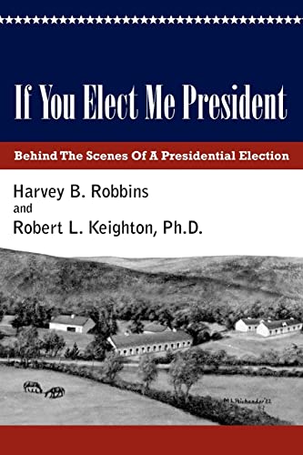 If You Elect Me President (9780978940515) by Robbins, Harvey; Keighton, Robert