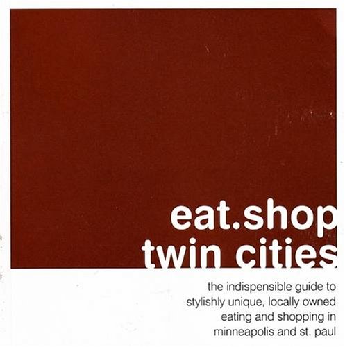 Beispielbild fr eat.shop twin cities: The Indispensable Guide to Stylishly Unique, Locally Owned Eating and Shopping in Minneapolis and St. Paul (eat.shop guides) zum Verkauf von HPB-Ruby