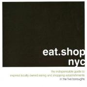 Beispielbild fr eat.shop nyc: The Indispensable Guide to Inspired, Locally Owned Eating and Shopping Establishments (eat.shop guides) zum Verkauf von SecondSale