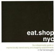 Stock image for Eat Shop Nyc : The Indispensable Guide to Inspired, Locally Owned Eating and Shopping Establishments in the Five Boroughs for sale by Better World Books