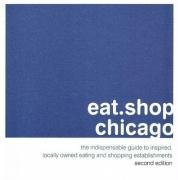 Stock image for eat.shop chicago: The Indispensable Guide to Inspired, Locally Owned Eating and Shopping Establishments (eat.shop guides) for sale by POQUETTE'S BOOKS