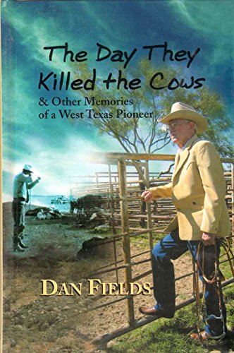 THE DAY THEY KILLED THE COWS Other Memories of a West Texas Pioneer
