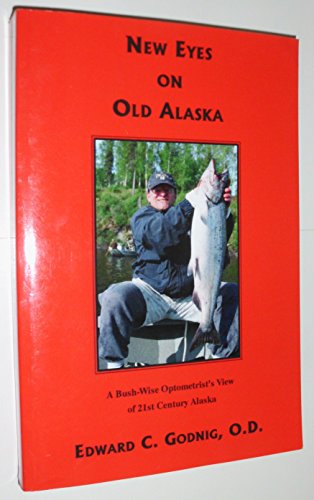 Beispielbild fr New Eyes on Old Alaska : A Bush-Wise Optometrist's View of 21st Century Alaska zum Verkauf von Better World Books: West
