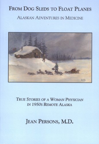 Beispielbild fr From Dog Sleds to Float Planes: Alaskan Adventures in Medicine: True Stories of a Woman Physician in zum Verkauf von Goodwill Books