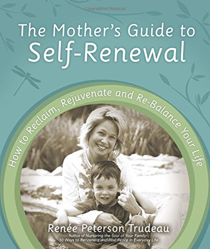 The Mother's Guide to Self-Renewal: How to Reclaim, Rejuvenate and Re-Balance Your Life