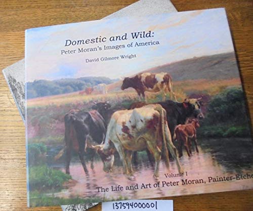 Imagen de archivo de Domestic and Wild: Peter Moran's Images of America. Vol. I. The Life and Art of Peter Moran, Painter-Etcher. Vol. II. Catalogue of Prints By Peter Moran (1841-1914) a la venta por William H. Allen Bookseller