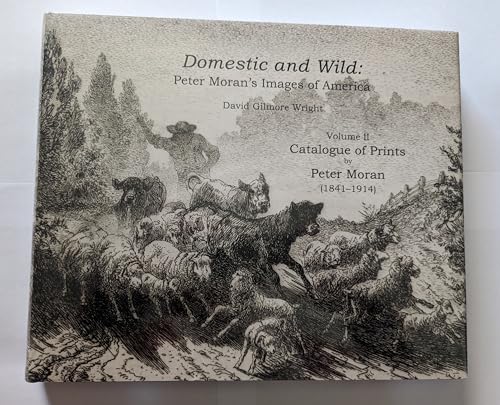 Stock image for Domestic and Wild : Peter Moran's Images of America, Volume II (2) : Catalogue of Prints by Peter Moran (1841-1914) for sale by The Defunct Design Book Store