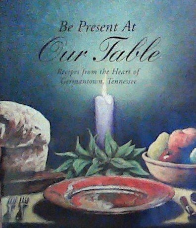 Stock image for Be Present At Our Table (Recipes from the Heart of Germantown, Tennessee) for sale by Better World Books