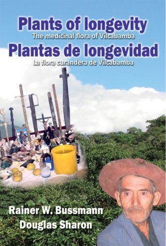 Plants of Longevity: The Medicinal Flora of Vilcabamba = Plantas de Longevidad: La Fora Curandera de Vilcabamba (9780978996222) by Rainer W. Bussmann; Douglas Sharon