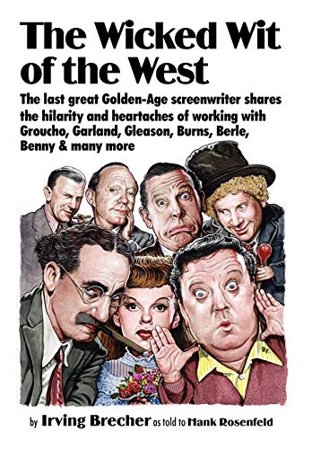 9780978998080: The Wicked Wit of the West: The Last Great Golden-Age Screenwriter Shares the Hilarity and Heartaches of Working with Groucho, Garland, Gleason, B