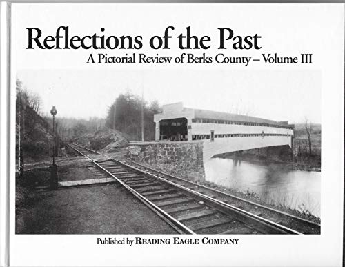 Imagen de archivo de Reflections of the Past - A Pictorial Review of Berks County, Volume III a la venta por Firefly Bookstore