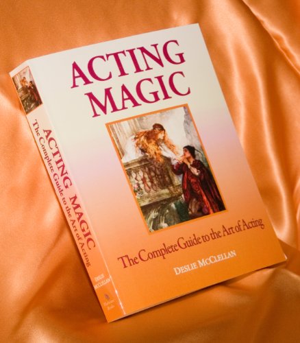 Acting Magic: The Complete Guide to the Art of Acting