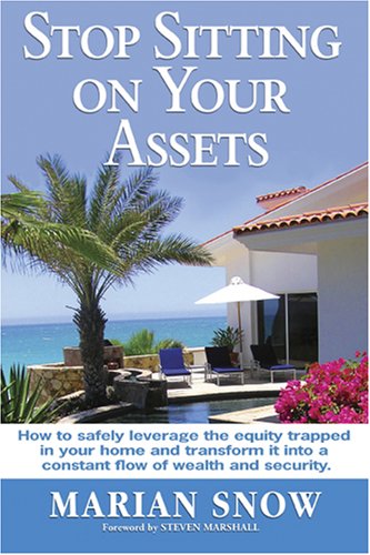 Stop Sitting on Your Assets: How to Safely Leverage the Equity Trapped in Your Home and Transform...