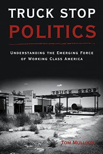 Stock image for Truck Stop Politics : Understanding the Emerging Force of Working Class America for sale by GreatBookPrices