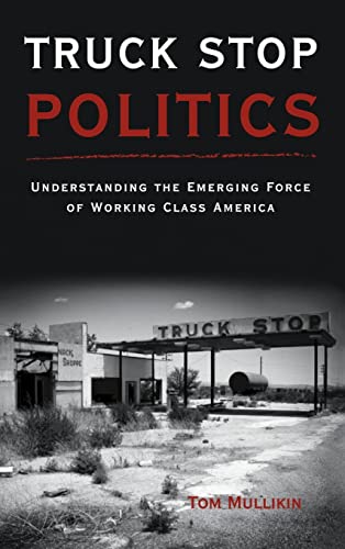 9780979017841: Truck Stop Politics: Understanding the Emerging Force of Working Class America