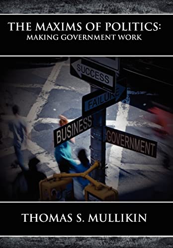 Stock image for The Maxims of Politics: Making Government Work for sale by ThriftBooks-Dallas