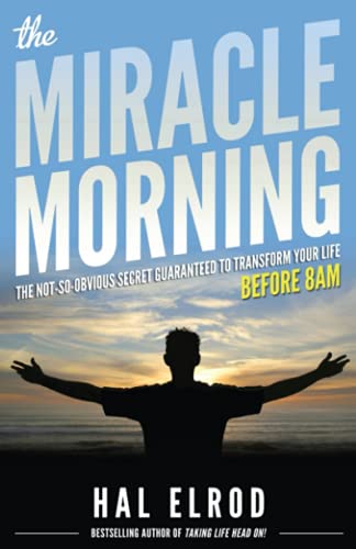 The Miracle Morning: The Not-So-Obvious Secret Guaranteed to Transform Your Life (Before 8AM) - Elrod, Hal