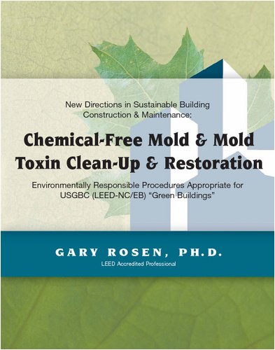 Imagen de archivo de Chemical-Free Mold & Mold Toxin Clean-Up & Restoration: Environmentally Responsible Procedures Appropriate for USGBC (LEED-NC/EB) Green Buildings a la venta por ThriftBooks-Dallas