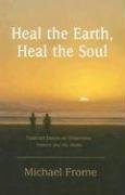 Imagen de archivo de Heal the Earth, Heal the Soul: Collected Essays on Wilderness, Politics and the Media a la venta por ThriftBooks-Atlanta
