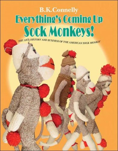 Everything's Coming Up Sock Monkeys: Art, History and Business of the American Sock Monkey (signed)