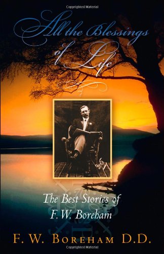 9780979033476: All the Blessings of Life: The Best Stories of F. W. Boreham