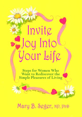 INVITE JOY INTO YOUR LIFE: Steps For Women Who Want To Rediscover The Simple Pleasures Of Living