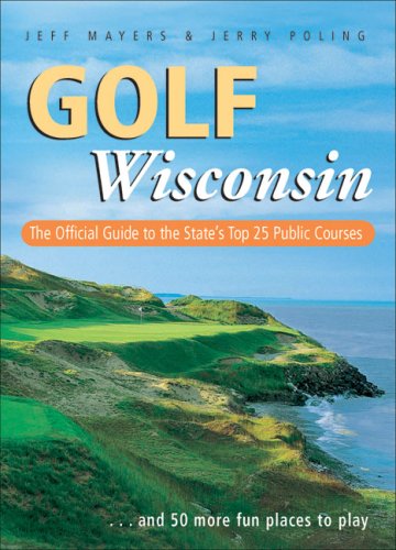 Stock image for Golf Wisconsin : The Official Guide to the State's Top 25 Public Courses . Plus 50 More Fun Places to Play for sale by Better World Books