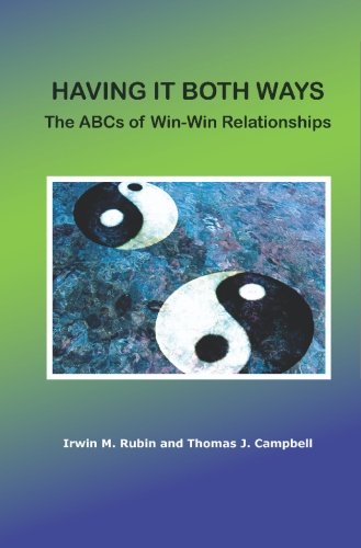 Having It Both Ways: The ABCs of WIN - Win Relationships (9780979059018) by Rubin, Irwin M.; Campbell, Thomas J.