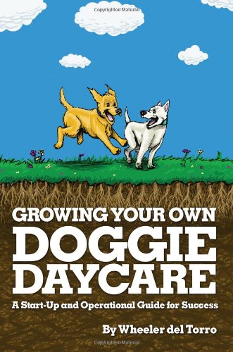 Stock image for Growing Your Own Doggie Daycare: A Start-Up and Operational Guide for Success for sale by ThriftBooks-Atlanta