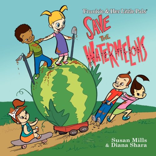 Frankie & Her Little Pals - Save the Watermelons (9780979069031) by Susan Mills; Diana Shara