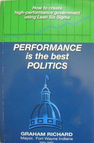 Beispielbild fr Performance Is the Best Politics : How to Create High-Performance Government Using Lean Six Sigma zum Verkauf von Better World Books