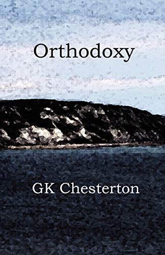 Orthodoxy - Chesterton, G. K.