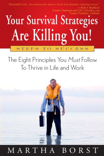 

Your Survival Strategies Are Killing You: The Eight Principles You Must Follow To Thrive in Life and Work