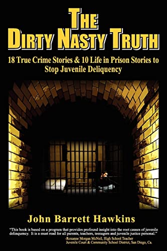 Stock image for The Dirty Nasty Truth: 18 True Crime Stories & 10 Life in Prison Stories To Stop Juvenile Delinquency (bullying, youth violence, gangs, shoplifting, . teen drinking and drug abuse) (Volume 1) for sale by SecondSale