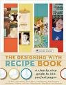 Stock image for The Designing with Recipe Book : A Step-by-Step Guide to 100 Perfect Pages for sale by Better World Books: West