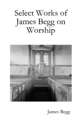 Stock image for Select Works of James Begg on Worship for sale by Windows Booksellers