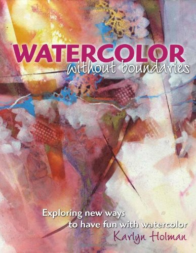 Beispielbild fr Watercolor Without Boundaries: Exploring New Ways to Have Fun With Watercolor zum Verkauf von GF Books, Inc.