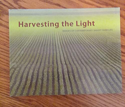 Stock image for Harvesting the Light - Images of Contemporary Skagit Farm Life for sale by Arundel Books