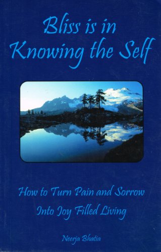 BLISS IS IN KNOWING THE SELF: How To Turn Pain & Sorrow Into Joy Filled Living