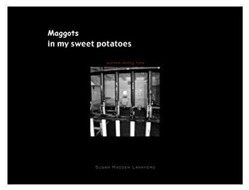 9780979236600: Maggots in My Sweet Potatoes: Women Doing Time