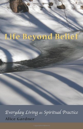 LIFE BEYOND BELIEF: Everyday Living As Spiritual Practice