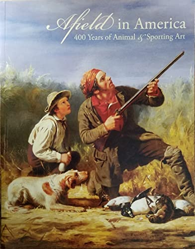 Stock image for Afield in America: 400 Years of Animal & Sporting Art for sale by Gulf Coast Books